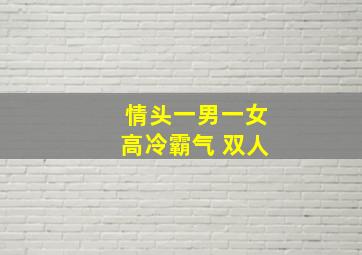 情头一男一女高冷霸气 双人